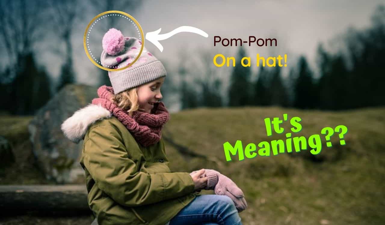 Why there is a ball on the top of our hats? What is pom-pom on a hat?